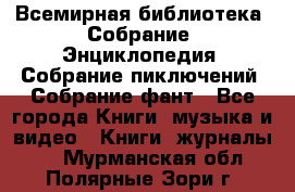 Всемирная библиотека. Собрание. Энциклопедия. Собрание пиключений. Собрание фант - Все города Книги, музыка и видео » Книги, журналы   . Мурманская обл.,Полярные Зори г.